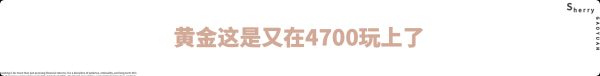 外汇界雪莉：黄金这是又在4700玩上了
