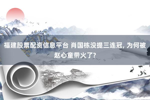 福建股票配资信息平台 肖国栋没提三连冠, 为何被赵心童带火了?