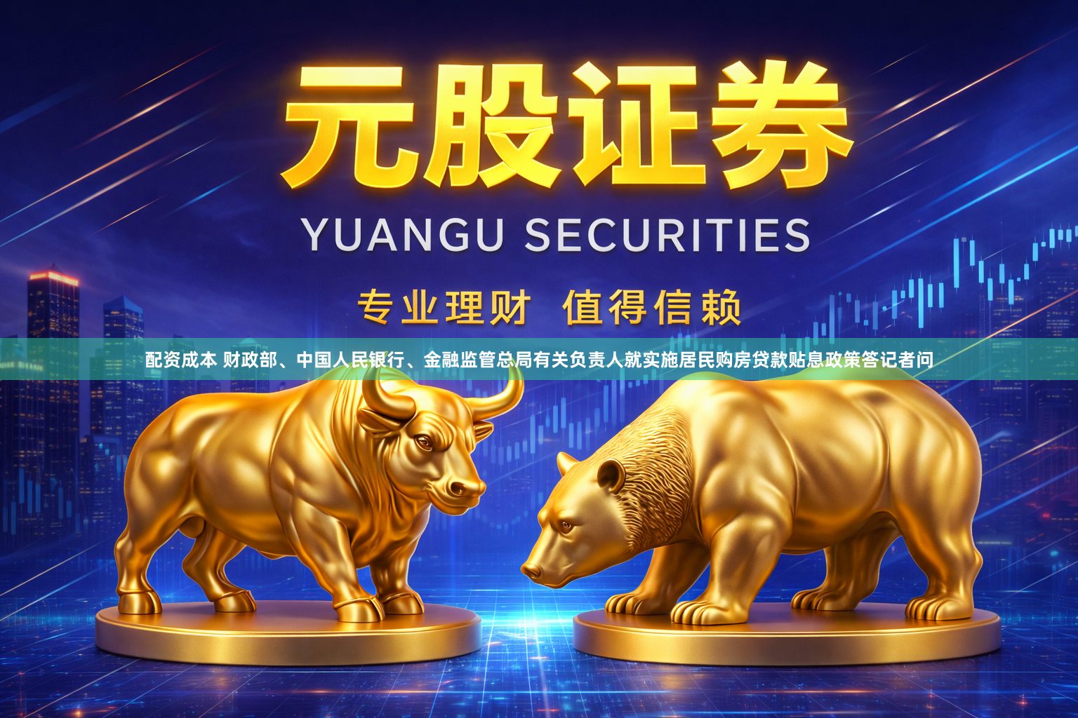 配资成本 财政部、中国人民银行、金融监管总局有关负责人就实施居民购房贷款贴息政策答记者问