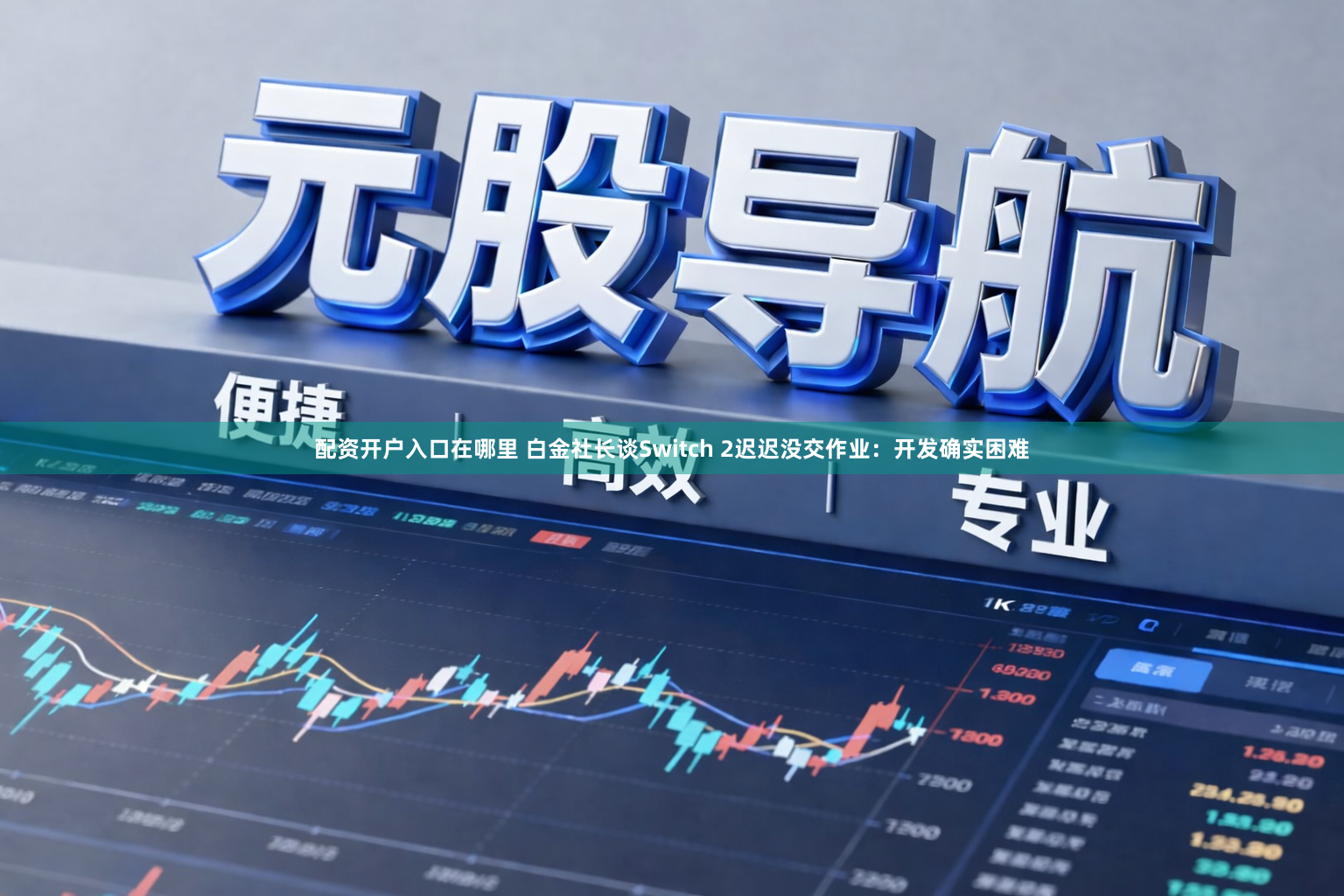 配资开户入口在哪里 白金社长谈Switch 2迟迟没交作业：开发确实困难